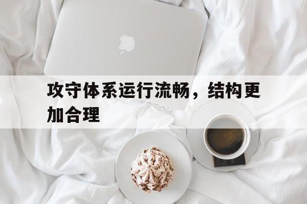澳门新葡京官网_攻守体系运行流畅，结构更加合理